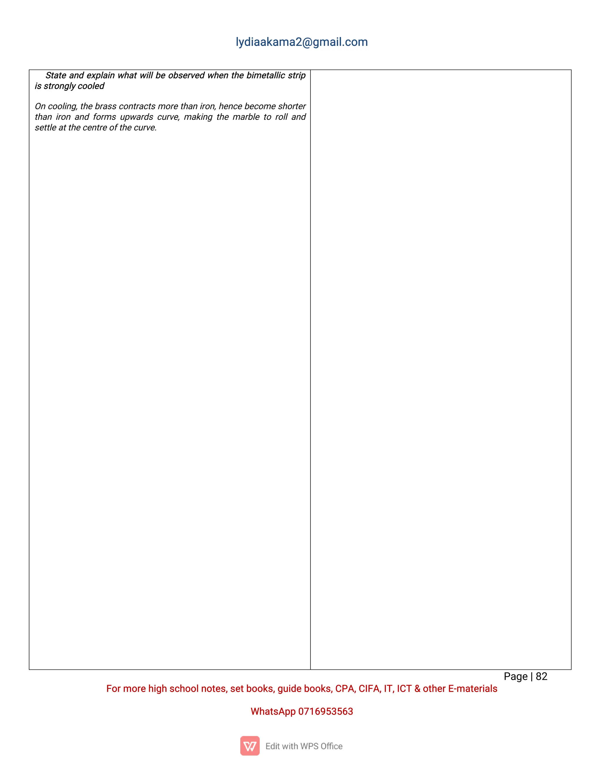l
y
d
i
a
a
k
a
ma
2
@g
ma
i
l
.
c
o
m
P
a
g
e
|
8
2
F
o
r
mo
r
e
h
i
g
hs
c
h
o
o
l
n
o
t
e
s
,
s
e
t
b
o
o
k
s
,
g
u
i
d
e
b
o
o
k
s
,
C
P
A
,
C
I
F
A
,
I
T
,
I
C
T&o
t
h
e
r
E
-
ma
t
e
r
i
a
l
s
Wh
a
t
s
A
p
p0
7
1
6
9
5
3
5
6
3
S
t
a
t
ea
n
de
x
p
l
a
i
nw
h
a
t
w
i
l
l
b
eo
b
s
e
r
v
e
dw
h
e
nt
h
eb
i
me
t
a
l
l
i
cs
t
r
i
p
i
s
s
t
r
o
n
g
l
y
c
o
o
l
e
d
O
nc
o
o
l
i
n
g
,
t
h
eb
r
a
s
s
c
o
n
t
r
a
c
t
smo
r
et
h
a
ni
r
o
n
,
h
e
n
c
eb
e
c
o
mes
h
o
r
t
e
r
t
h
a
ni
r
o
na
n
df
o
r
msu
p
w
a
r
d
sc
u
r
v
e
,
ma
k
i
n
gt
h
ema
r
b
l
et
or
o
l
l
a
n
d
s
e
t
t
l
e
a
t
t
h
e
c
e
n
t
r
e
o
f
t
h
e
c
u
r
v
e
.
 