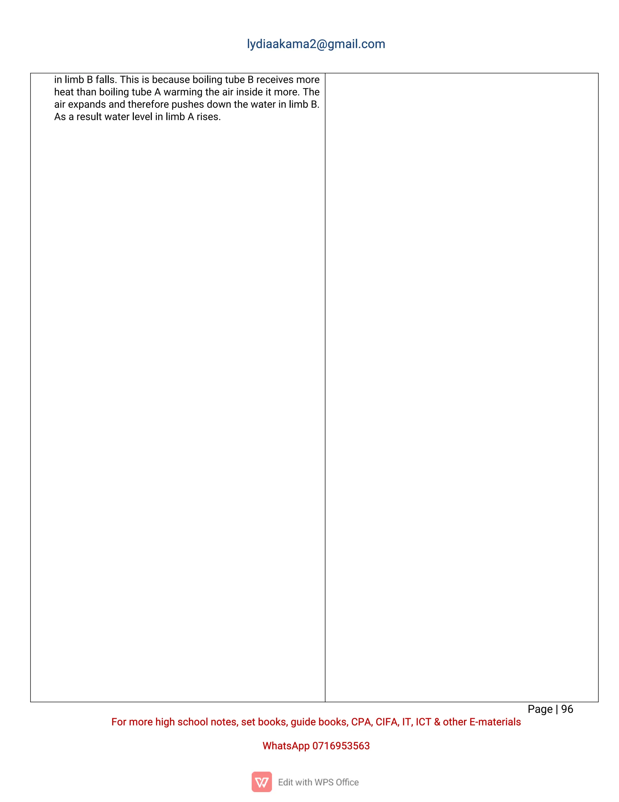 l
y
d
i
a
a
k
a
ma
2
@g
ma
i
l
.
c
o
m
P
a
g
e
|
9
6
F
o
r
mo
r
e
h
i
g
hs
c
h
o
o
l
n
o
t
e
s
,
s
e
t
b
o
o
k
s
,
g
u
i
d
e
b
o
o
k
s
,
C
P
A
,
C
I
F
A
,
I
T
,
I
C
T&o
t
h
e
r
E
-
ma
t
e
r
i
a
l
s
Wh
a
t
s
A
p
p0
7
1
6
9
5
3
5
6
3
i
nl
i
mbBf
a
l
l
s
.
T
h
i
s
i
s
b
e
c
a
u
s
e
b
o
i
l
i
n
gt
u
b
e
Br
e
c
e
i
v
e
s
mo
r
e
h
e
a
t
t
h
a
nb
o
i
l
i
n
gt
u
b
e
Aw
a
r
mi
n
gt
h
e
a
i
r
i
n
s
i
d
e
i
t
mo
r
e
.
T
h
e
a
i
r
e
x
p
a
n
d
s
a
n
dt
h
e
r
e
f
o
r
e
p
u
s
h
e
s
d
o
w
nt
h
e
w
a
t
e
r
i
nl
i
mbB
.
A
s
a
r
e
s
u
l
t
w
a
t
e
r
l
e
v
e
l
i
nl
i
mbAr
i
s
e
s
.
 