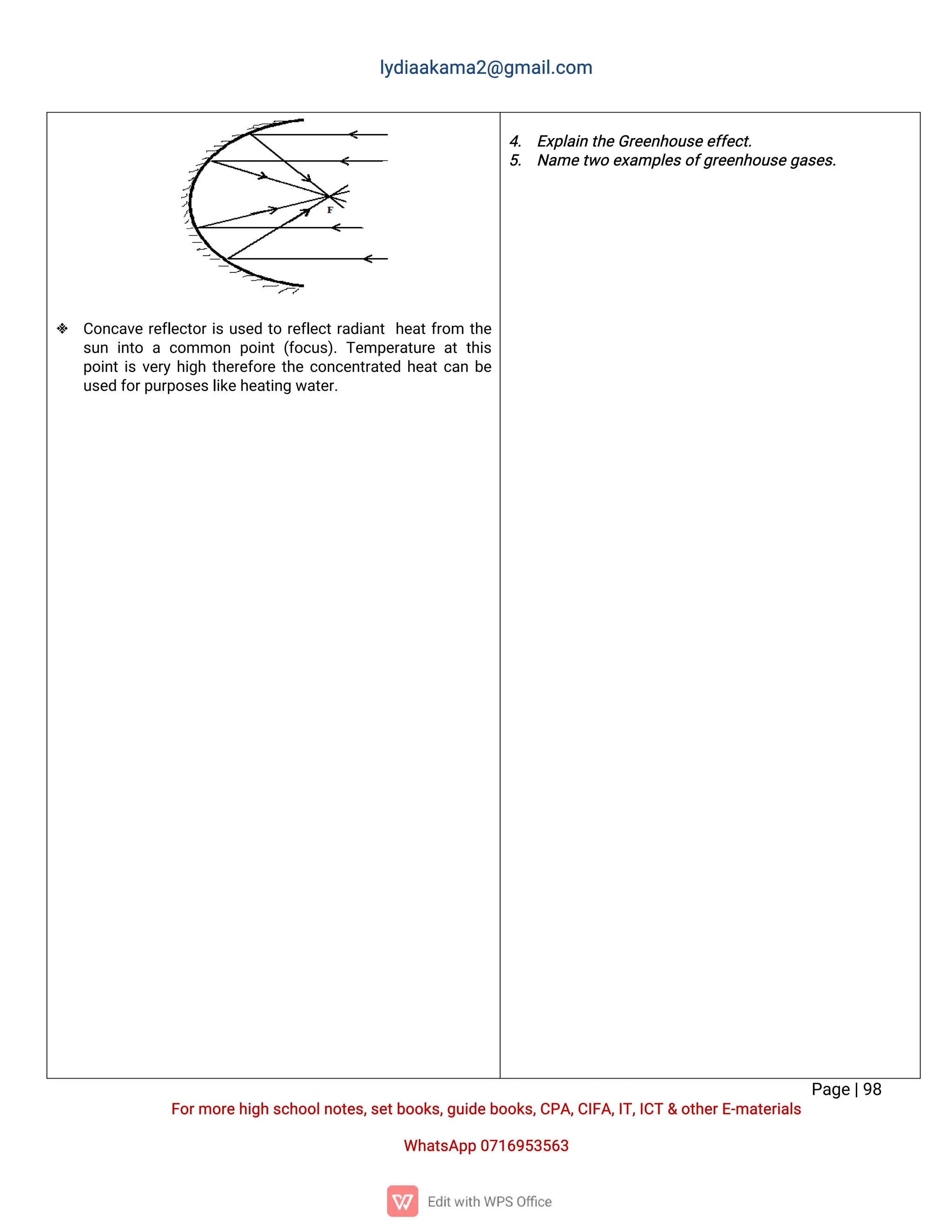 l
y
d
i
a
a
k
a
ma
2
@g
ma
i
l
.
c
o
m
P
a
g
e
|
9
8
F
o
r
mo
r
e
h
i
g
hs
c
h
o
o
l
n
o
t
e
s
,
s
e
t
b
o
o
k
s
,
g
u
i
d
e
b
o
o
k
s
,
C
P
A
,
C
I
F
A
,
I
T
,
I
C
T&o
t
h
e
r
E
-
ma
t
e
r
i
a
l
s
Wh
a
t
s
A
p
p0
7
1
6
9
5
3
5
6
3
 C
o
n
c
a
v
er
e
f
l
e
c
t
o
r
i
su
s
e
dt
or
e
f
l
e
c
t
r
a
d
i
a
n
th
e
a
t
f
r
o
m t
h
e
s
u
ni
n
t
oac
o
mmo
np
o
i
n
t(
f
o
c
u
s
)
.T
e
mp
e
r
a
t
u
r
ea
tt
h
i
s
p
o
i
n
t
i
sv
e
r
yh
i
g
ht
h
e
r
e
f
o
r
et
h
ec
o
n
c
e
n
t
r
a
t
e
dh
e
a
t
c
a
nb
e
u
s
e
df
o
r
p
u
r
p
o
s
e
s
l
i
k
e
h
e
a
t
i
n
gw
a
t
e
r
.
4
. E
x
p
l
a
i
nt
h
e
G
r
e
e
n
h
o
u
s
e
e
f
f
e
c
t
.
5
. N
a
me
t
w
oe
x
a
mp
l
e
s
o
f
g
r
e
e
n
h
o
u
s
e
g
a
s
e
s
.
 