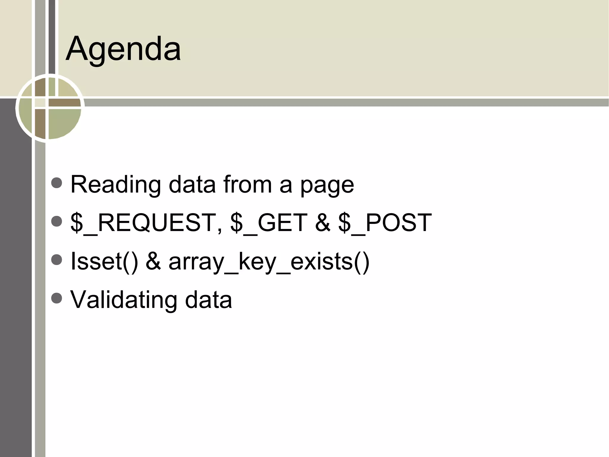 Agenda Reading data from a page $_REQUEST, $_GET & $_POST Isset() & array_key_exists() Validating data 