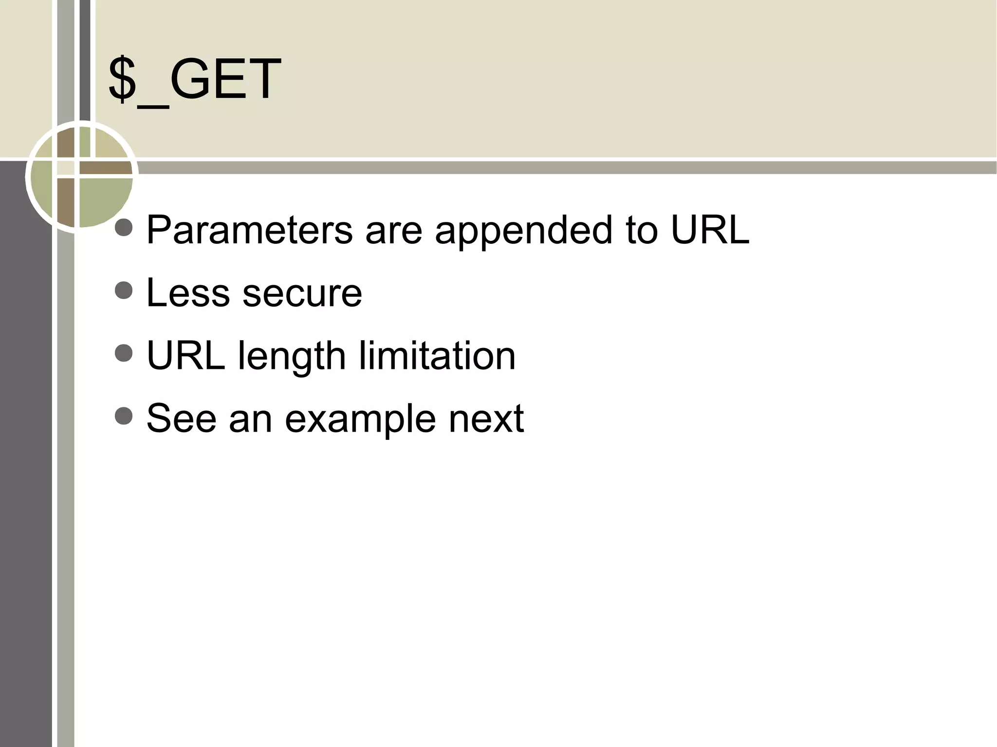 $_GET Parameters are appended to URL Less secure URL length limitation See an example next 