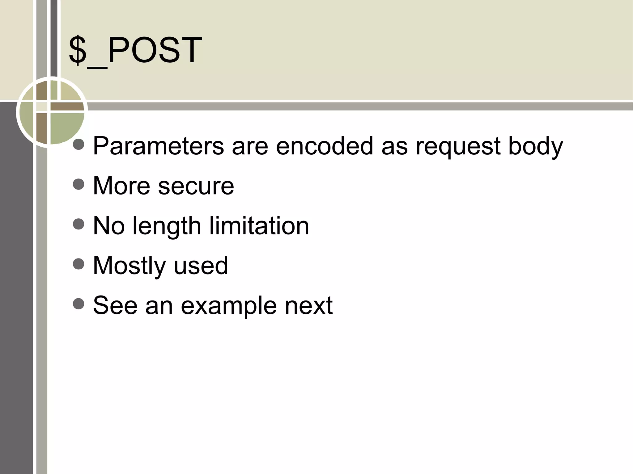 $_POST Parameters are encoded as request body More secure No length limitation Mostly used See an example next 