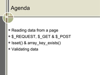Agenda Reading data from a page $_REQUEST, $_GET & $_POST Isset() & array_key_exists() Validating data 