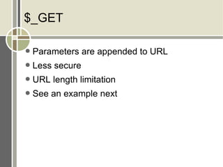 $_GET Parameters are appended to URL Less secure URL length limitation See an example next 