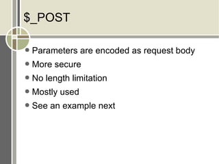 $_POST Parameters are encoded as request body More secure No length limitation Mostly used See an example next 