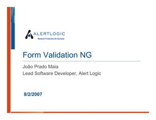 Form Validation NG
João Prado Maia
Lead Software Developer, Alert Logic



8/2/2007