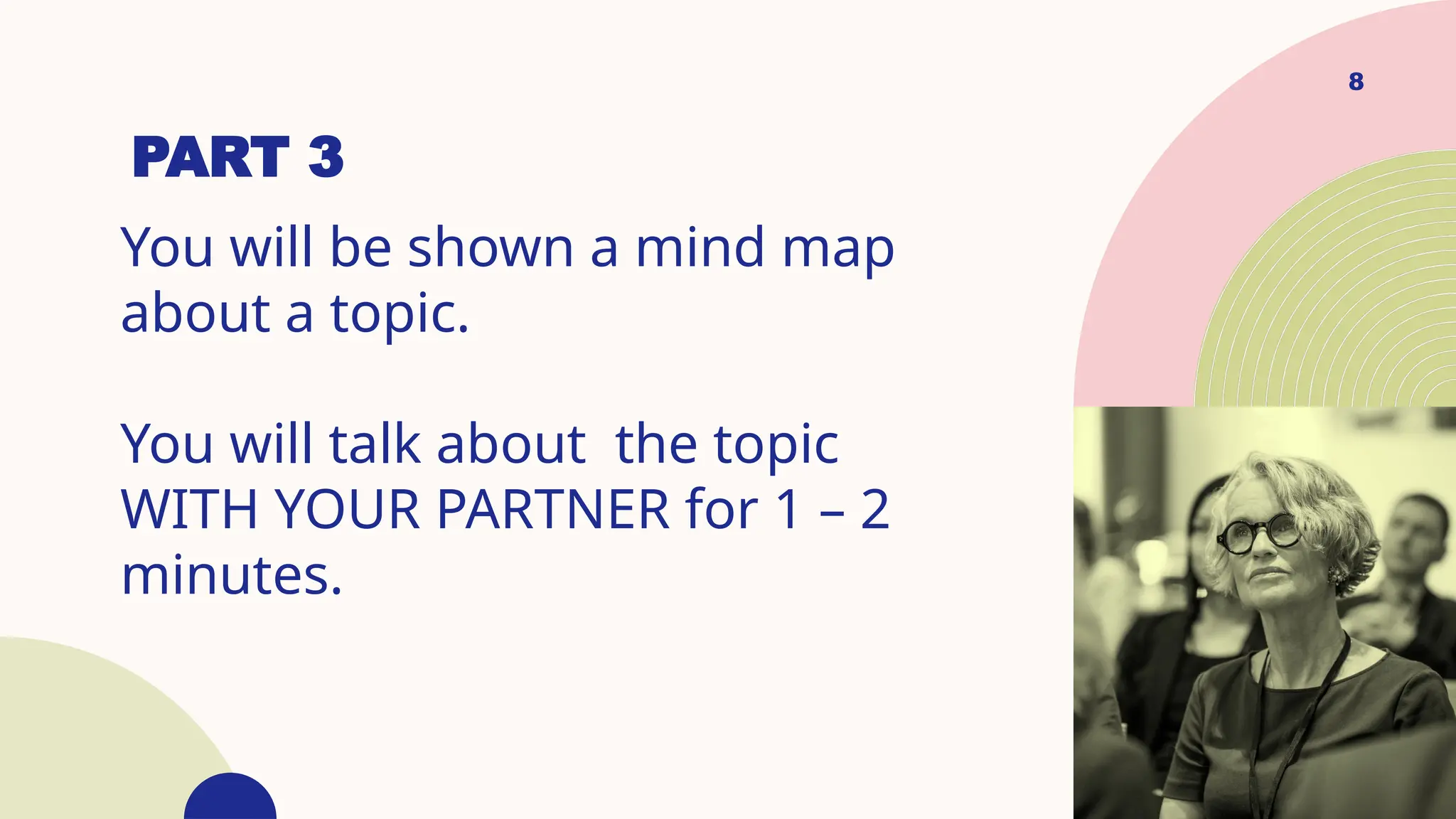PART 3
You will be shown a mind map
about a topic.
You will talk about the topic
WITH YOUR PARTNER for 1 – 2
minutes.
8
