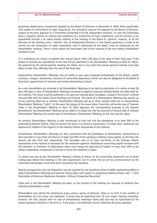 Item 10. Additional Information                                                    Corporate Governance




governing related-party transactions adopted by the Board of Directors on November 4, 2010. More specifically,
with respect to transactions of major importance, this procedure requires the approval by the Board of Directors,
subject to the prior approval of a Committee comprised of all the independent directors. In case this Committee
gives a negative opinion on interest and conditions of a transaction of major importance, and this opinion is not
superseded through a so called double majority at the meeting of the Board (a “general” majority, of all the
Directors at the meeting, and a “specific” one, of Independent Directors in non-related positions), in order to be
carried out the transaction of major importance, even if authorized by the Board, must be authorized by the
shareholders’ meeting. There it must obtain the favourable vote of the majority of the non-related shareholders
entitled to vote.

It is compulsory for issuers to publish their annual report within 120 days of the close of their fiscal year; if the
bylaws so provide (an amendment to this end will be submitted to the Shareholders’ Meeting on April 12, 2011),
the approval by the annual general meeting can follow, but in any event the annual general meeting must take
place no later than 180 days after the end of the fiscal year.

Extraordinary Shareholders’ Meetings may be called to pass upon proposed amendments to the Bylaws, capital
increases, mergers, dissolutions, issuance of convertible debentures (which can also be delegated to the Board of
Directors), appointment of receivers and similar extraordinary actions.

As a rule shareholders are informed of all Shareholders’ Meetings to be held by publication of a notice at least 30
days (40 days in case of Shareholders’ Meetings convened to appoint corporate bodies) before the date fixed for
the meeting. The notice must be published in at least one national daily newspaper, posted in the issuer’s internet
site and filed with the Italian Stock Exchange and Consob. The notice of a Shareholders’ Meeting may specify up
to two meeting dates for an ordinary Shareholders’ Meeting and up to three meeting dates for an extraordinary
Shareholders’ Meeting (“calls”). In the event the bylaws of the issuer allow it (and this will be the case of Telecom
Italia, if the Shareholders’ Meeting on April 12, 2011 approves the corresponding proposal of the relevant
amendment), the Shareholders’ Meeting can be called in a single call, and the quorums of second calls of ordinary
Shareholders’ Meeting and second calls of extraordinary Shareholders’ Meeting, as the case may be, apply.

An ordinary Shareholders’ Meeting is duly constituted on first call with the attendance of at least 50% of the
outstanding Ordinary Shares, while on second call there is no quorum requirement. In either case, resolutions are
approved by holders of the majority of the Ordinary Shares represented at the meeting.

Extraordinary Shareholders’ Meetings are duly constituted with the attendance of shareholders representing at
least one-half or more than one-third or at least one-fifth of the company’s ordinary share capital, on the first call,
second call and third call, respectively. The favorable vote of at least two-thirds of the Ordinary Shares
represented at the meeting is necessary for the resolution approval. Resolutions concerning capital increases with
the exclusion or limitation of subscription rights must always be approved by holders of more than 50% of the
shares outstanding, irrespective of the call in which the resolution is taken.

To attend and vote at any Shareholders’ Meeting, holding of shares on the record date (statutorily set at seven
trading days before the meeting) is the sole requirement, but to certify that an ad hoc communication by the
authorized intermediary must have been received by the Company.

Special arrangements with the Depositary may be required for the beneficial owner of ADRs representing ADSs to
attend Shareholders’ Meetings and exercise voting rights with respect to underlying Ordinary Shares. See “—10.5
Description of American Depositary Receipts—Voting of Deposited Securities”.

Votes cast in the Shareholders’ Meeting are open, as the minutes of the meeting are required to evidence how
attending shareholders voted.

Shareholders may attend the meeting by proxy using a power of attorney. There is no limit to the number of
shareholders any one proxy can represent. A proxy may be appointed only for one single meeting (including,
however, the first, second and—in case of extraordinary meetings—third call) and may be substituted by the
person expressly indicated in the form or, if the proxy is so authorized, by the substitute the proxy appoints.

                                                         193
 