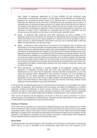 Item 10. Additional Information                                 Description Of American Depositary Receipts




          basis, subject to appropriate adjustments for (i) taxes withheld, (ii) such distribution being
          impermissible or impracticable with respect to certain Holders, and (iii) deduction of the Depositary’s
          expenses in (1) converting any foreign currency to U.S. dollars by sale or in such other manner as the
          Depositary may determine to the extent that it determines that such conversion may be made on a
          reasonable basis, (2) transferring foreign currency or U.S. dollars to the United States by such means as
          the Depositary may determine to the extent that it determines that such transfer may be made on a
          reasonable basis, (3) obtaining any approval or license of any governmental authority required for such
          conversion or transfer, which is obtainable at a reasonable cost and within a reasonable time and
          (4) making any sale by public or private means in any commercially reasonable manner.
     Š    Shares. (i) Additional ADRs evidencing whole ADSs representing any Shares available to the
          Depositary resulting from a dividend or free distribution on Deposited Securities consisting of Shares (a
          “Share Distribution”) and (ii) U.S. dollars available to it resulting from the net proceeds of sales of
          Shares received in a Share Distribution, which Shares would give rise to fractional ADSs if additional
          ADRs were issued therefore, as in the case of Cash.
     Š    Rights. (i) Warrants or other instruments in the discretion of the Depositary after consultation with
          the Company, to the extent practicable, representing rights to acquire additional ADRs in respect of any
          rights to subscribe for additional Shares or rights of any nature available to the Depositary as a result of
          a distribution on Deposited Securities (“Rights”), to the extent that the Company timely furnishes to the
          Depositary evidence satisfactory to the Depositary that the Depositary may lawfully distribute the same
          (the Company has no obligation to so furnish such evidence), or (ii) to the extent the Company does not
          so furnish such evidence and sales of Rights are practicable, any U.S. dollars available to the Depositary
          from the net proceeds of sales of Rights as in the case of Cash, or (iii) to the extent the Company does
          not so furnish such evidence and such sales cannot practicably be accomplished by reason of the non-
          transferability of the Rights, limited markets therefore, their short duration or otherwise, nothing (and
          any Rights may lapse).
     Š    Other Distributions. (i) Securities or property available to the Depositary resulting from any
          distribution on Deposited Securities other than Cash, Share Distributions and Rights (“Other
          Distributions”), by any means that the Depositary may deem equitable and practicable, or (ii) to the
          extent the Depositary deems distribution of such securities or property not to be equitable and
          practicable, any U.S. dollars available to the Depositary from the net proceeds of sales of Other
          Distributions as in the case of Cash. Such U.S. dollars available will be distributed by checks drawn on a
          bank in the United States for whole dollars and cents (any fractional cents being withheld without
          liability for interest and added to future Cash distributions).

To the extent that the Depositary determines in its discretion that any distribution is not practicable with respect
to any Holder, the Depositary, after consultation with the Company, may make such distribution as it so deems
practicable, including the distribution of foreign currency, securities or property (or appropriate documents
evidencing the right to receive foreign currency, securities or property) or the retention thereof as Deposited
Securities with respect to such Holder’s ADRs (without liability for interest thereon or the investment thereof).
There can be no assurance that the Depositary will be able to effect any currency conversion or to sell or
otherwise dispose of any distributed or offered property, subscription or other rights, Shares or other securities in
a timely manner or at a specified rate or price, as the case may be.

Disclosure of Interests
To the extent that the provisions of or governing any Deposited Securities may require disclosure of or impose
limits on beneficial or other ownership of Deposited Securities, other Shares and other securities and may provide
for blocking transfer, voting or other rights to enforce such disclosure or limits, Holders and all persons holding
ADRs agree to comply with all such disclosure requirements and ownership limitations and to cooperate with the
Depositary in the Depositary’s compliance with any Company instructions in respect thereof, and the Depositary
will use reasonable efforts to comply with such Company instructions.

Record Dates
The Depositary shall, to the extent necessary, after consultation with the Company, if practicable, fix a record date
(which shall be as near as practicable to any corresponding record date set by the Company) for the

                                                        205
 