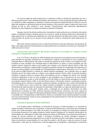 Em caso de resgate de ações preferenciais ou ordinárias ou ADSs ou redução de capital feito por nós, a
diferença positiva entre o valor recebido pelo detentor não-brasileiro e o custo de aquisição de ações preferenciais
ou ordinárias ou ADSs resgatadas ou reduzidas é tratado como ganho de capital derivado da venda ou troca de
ações não realizadas no mercado da bolsa de valores brasileira e está, portanto, sujeito a imposto de renda a uma
alíquota de 15% ou 25%, conforme o caso. Consulte “-Esclarecimentos sobre Detentores Não-Brasileiros
Residentes ou Domiciliados em Jurisdições com Baixa ou Nenhuma Tributação”.

         Qualquer exercício de direitos preferenciais relacionados às ações preferenciais ou ordinárias não estarão
sujeitos a tributação brasileira. Qualquer ganho com a venda ou cessão de direitos preferenciais relacionados às
ações preferenciais ou ordinárias pelo depositário em nome dos detentores de ADSs estará sujeito a imposto de
renda brasileiro de acordo com as mesmas normas aplicáveis à venda ou alienação de ações preferenciais ou
ordinárias.

        Não existe nenhuma garantia de que o tratamento preferencial atual para detentores não-brasileiros de
ADSs e para alguns detentores não-brasileiros de ações preferenciais ou ordinárias de acordo com a Resolução nº
2.689 continuará no futuro.

        Esclarecimentos sobre Detentores Não-Brasileiros Residentes ou Domiciliados em Jurisdições de Baixa
Tributação ou Tributação Não-Existente

          A Lei n° 9.779 de 1° de janeiro de 1999 estabelece que, exceto para circunstâncias prescritas limitadas, a
renda derivada de operações realizadas por um beneficiário, residente ou domiciliado em uma Jurisdição com
Tributação Baixa ou Não-Existente está sujeita à retenção de imposto de renda na fonte a uma alíquota de 25%.
Considera-se como Jurisdição com Tributação Baixa ou Não-Existente os países ou outras jurisdições que não
impõem nenhum imposto de renda ou que impõem esse imposto a uma alíquota máxima inferior a 20%. Sob
determinadas circunstâncias, a Regra de Não-Transparência também é levada em consideração para determinar se
um país ou outra jurisdição é uma Jurisdição com Tributação Baixa ou Não-Existente. Além disso, a Lei nº 11.727 de
23 de junho de 2008 introduziu o conceito de “regime tributário privilegiado”, que é definido como um regime
tributário que (i) não tributa renda ou a tribute a uma alíquota máxima inferior a 20%; (ii) concede benefícios
tributários a pessoas jurídicas ou pessoas físicas não-residentes (a) sem a exigência de realizar uma atividade
econômica significativa no país ou outra jurisdição ou (b) contingente com o não-exercício de uma atividade
econômica significativa no país ou outra jurisdição; ou (iii) não tributa ou tributa fontes estrangeiras de renda a
uma alíquota máxima inferior a 20%; ou (iv) não oferece acesso a informações relativas à composição acionária,
titularidade de ativos e direitos ou transações econômicas realizadas. Acreditamos que a melhor interpretação da
Lei nº 11.727/08 é que o novo conceito de “regime tributário privilegiado” se aplicará somente para fins de
transferência de regras de preço nas transações de exportação e importação e as regras de capitalização escassa e,
não teria, portanto, de modo geral, impacto sobre a tributação de um detentor não-brasileiro de ações
preferenciais ou ordinárias ou ADSs, conforme discutido neste documento. Entretanto, não somos capazes de
garantir que o conceito de regime de tributação privilegiado também se aplicará ao contexto de regras pertinentes
a Jurisdições com Tributação Baixa ou Não-Existente, embora as autoridades fiscais brasileiras pareçam concordar
com nosso posicionamento, tendo em vista as disposições da Instrução Normativa nº 1.037 de 4 de junho de 2010,
recentemente introduzida.

        Tributação de Operações de Câmbio (IOF/Câmbio)

         A lei brasileira exige o IOF/Câmbio na conversão de reais para a moeda estrangeira e na conversão de
moeda estrangeira moeda para reais. Atualmente, a alíquota de IOF/Câmbio para a maior parte das transações de
câmbio com moeda estrangeira é de 0,38%. No entanto, as transações em relação aos investimentos realizados
nos mercados financeiros e de capitais brasileiros incluem aquelas realizadas por um detentor não-brasileiro em
conformidade com a Resolução nº 2.689, estão atualmente sujeitas ao IOF/Câmbio a uma alíquota de (a) 2% para a
entrada de recursos (inclusive em relação a transações simultâneas de câmbio estrangeiro mediante o
cancelamento dos recebimentos depositários em ou após 1º de janeiro de 2011 e destinados a investimentos em
títulos de patrimônio comercializados em uma bolsa de valores) e (b) 0% para a saída de recursos do Brasil
relacionados a estes tipos de investimentos, incluindo pagamentos de dividendos e participação no patrimônio

                                                       171
 
