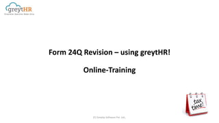 Form 24Q Revision – using greytHR!
Online-Training
(C) Greytip Software Pvt. Ltd.,
 