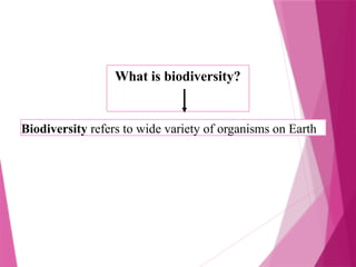 What is biodiversity?
Biodiversity refers to wide variety of organisms on Earth
 