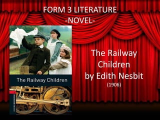 FORM 3 LITERATURE
    -NOVEL-


          The Railway
            Children
         by Edith Nesbit
              (1906)
 
