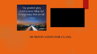 3D MOTIVATION FOR CLASS:
 