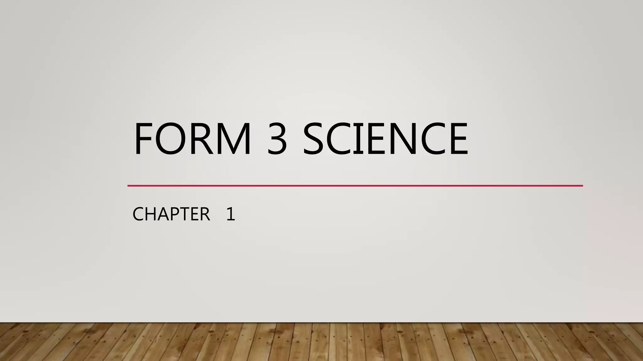 FORM 3 SCIENCE
CHAPTER 1
 