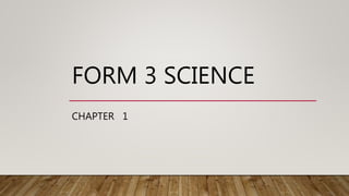 FORM 3 SCIENCE
CHAPTER 1
 