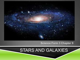 Science Form 3 Chapter 9

STARS AND GALAXIES
 