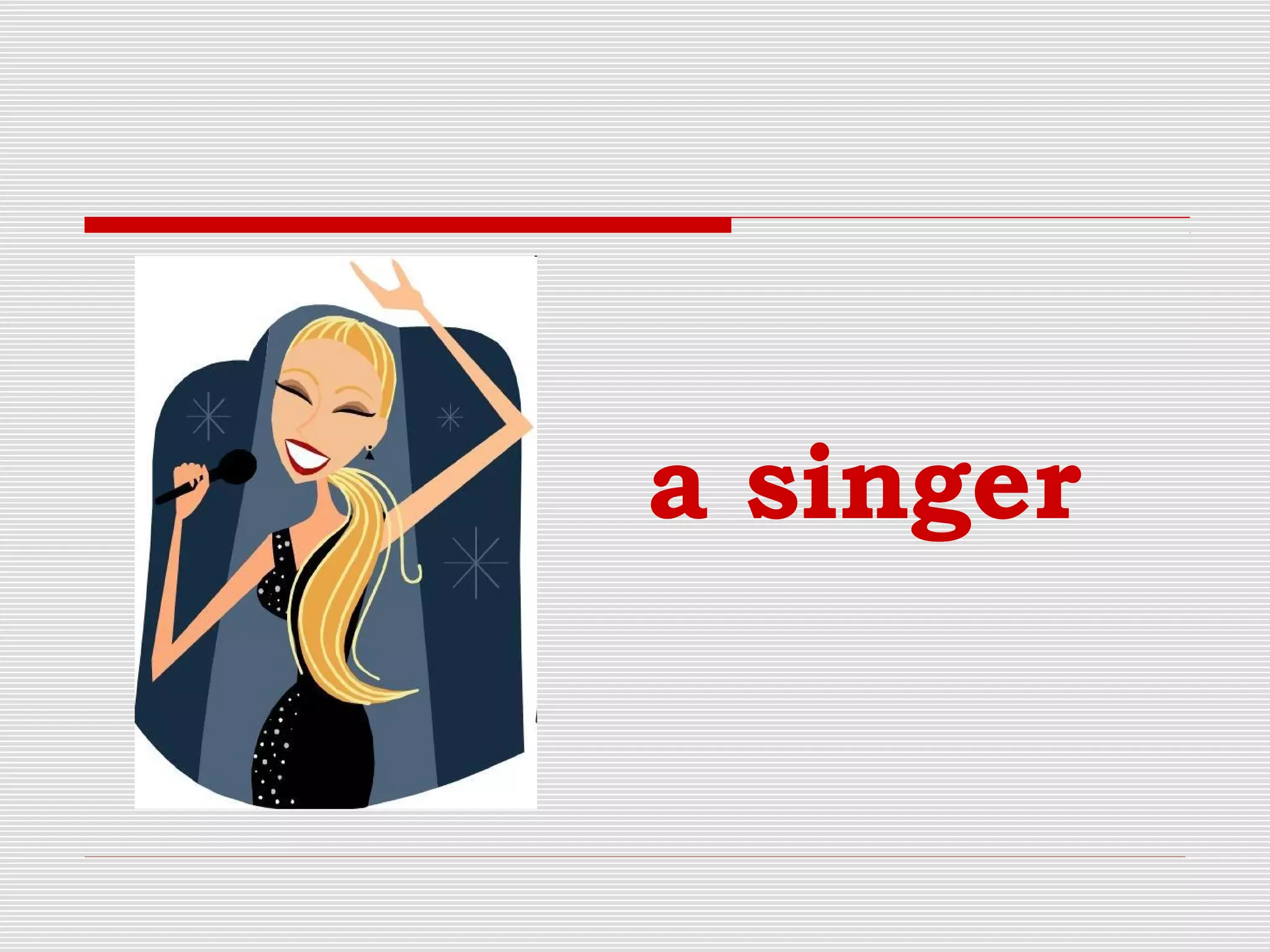 a singer
 