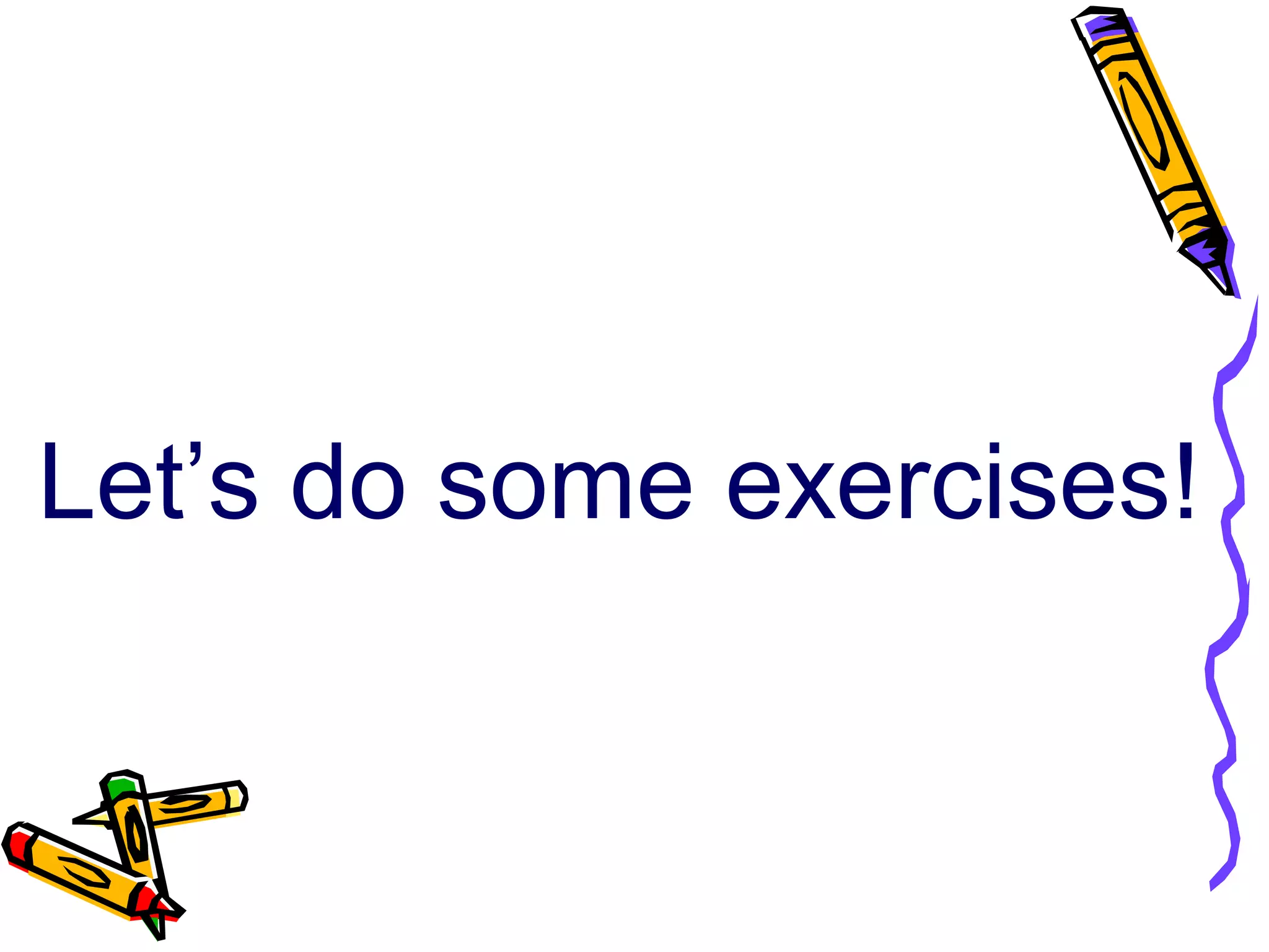 Let’s do some exercises!
 