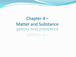Chapter 4 –Matter and Substance 