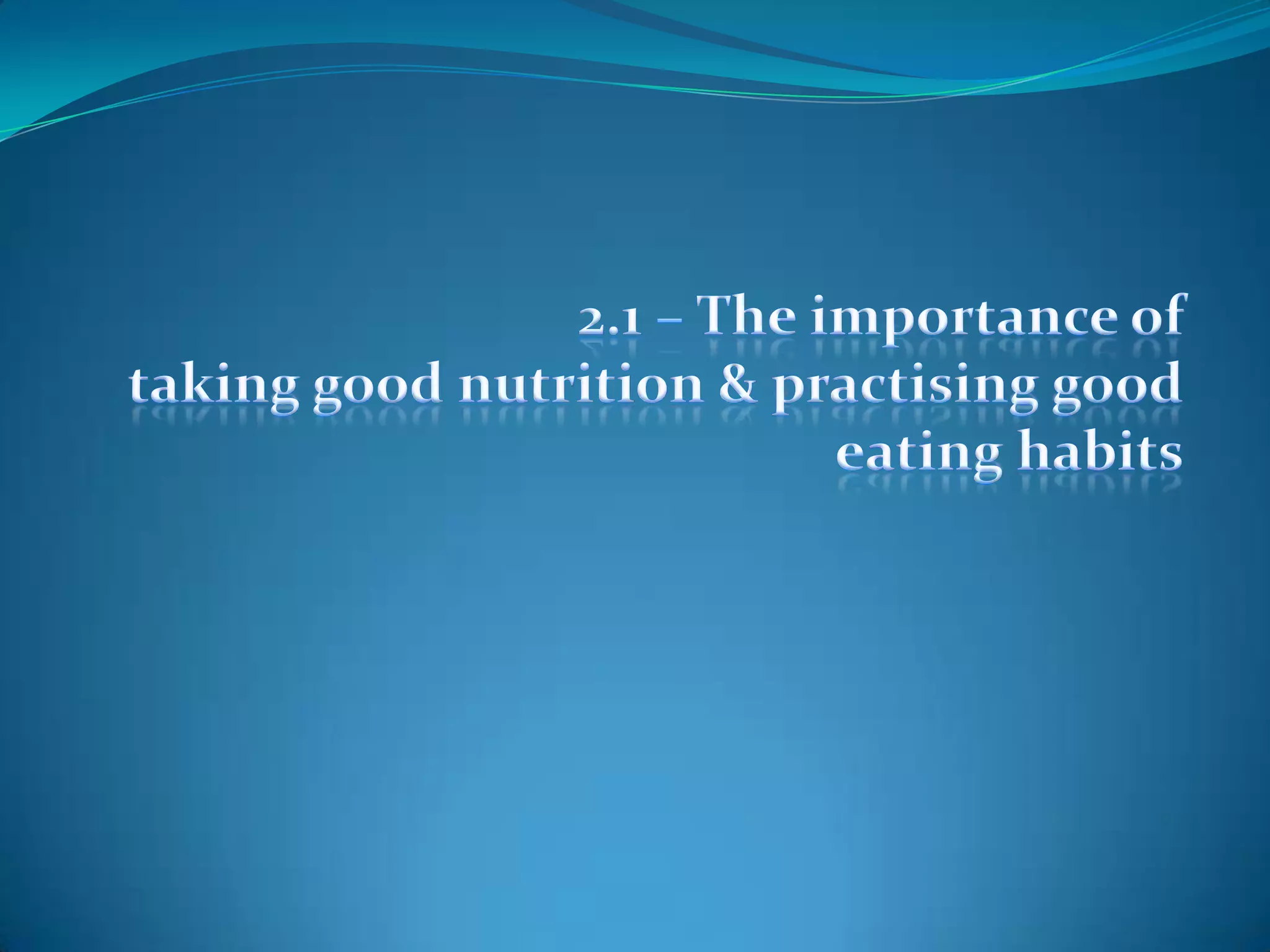 2.1 – The importance oftaking good nutrition & practising goodeating habits