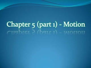 Chapter 5 (part 1) - Motion 