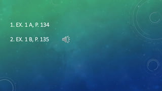 1. EX. 1 A, P. 134
2. EX. 1 B, P. 135
 