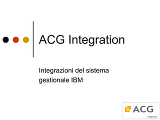ACG Integration

Integrazioni del sistema
gestionale IBM