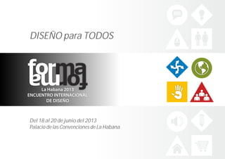 DISEÑO para TODOS




Del 18 al 20 de junio del 2013
Palacio de las Convenciones de La Habana
 