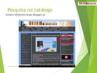 Pesquisa no catálogo
Acesso: biblioteca-essps.blogspot.pt
Formação do utilizador 29
 