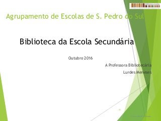 Agrupamento de Escolas de S. Pedro do Sul
Outubro 2016
A Professora Bibliotecária
Lurdes Meneses
Formação do utilizador
31
Biblioteca da Escola Secundária
 