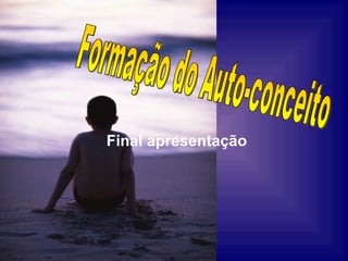 Final apresentação Formação do Auto-conceito 
