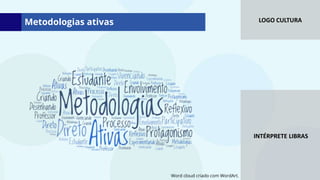 LOGO CULTURA
INTÉRPRETE LIBRAS
Metodologias ativas
Word cloud criado com WordArt.
 