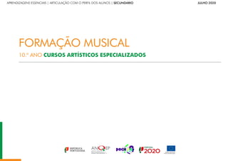 FORMAÇÃO MUSICAL
10.º ANO CURSOS ARTÍSTICOS ESPECIALIZADOS
APRENDIZAGENS ESSENCIAIS | ARTICULAÇÃO COM O PERFIL DOS ALUNOS | SECUNDÁRIO      JULHO 2020
 