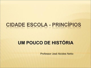 UM POUCO DE HISTÓRIA 
Professor José Alcides Netto 
 
