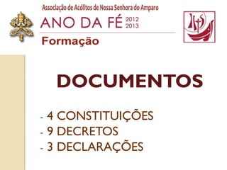 DOCUMENTOS
- 4 CONSTITUIÇÕES
- 9 DECRETOS
- 3 DECLARAÇÕES
 