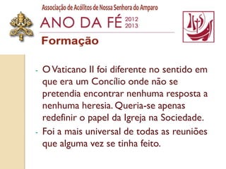 -   O Vaticano II foi diferente no sentido em
    que era um Concílio onde não se
    pretendia encontrar nenhuma resposta a
    nenhuma heresia. Queria-se apenas
    redefinir o papel da Igreja na Sociedade.
-   Foi a mais universal de todas as reuniões
    que alguma vez se tinha feito.
 