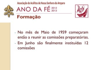 -   No mês de Maio de 1959 começaram
    então a reunir as comissões preparatórias.
-   Em Junho são finalmente instituídas 12
    comissões
 