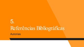 5.
Referências Bibliográficas
Autorias
 