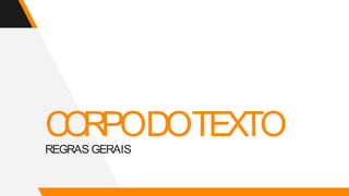 CO
RPODOTEXTO
REGRAS GERAIS
 