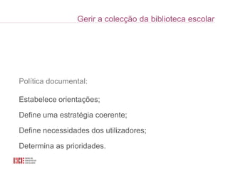 Política documental:

Estabelece orientações;

Define uma estratégia coerente;

Define necessidades dos utilizadores;

Determina as prioridades.
 