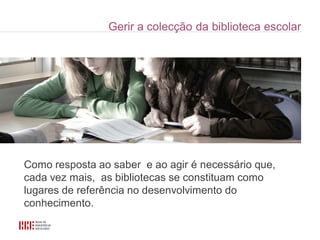 Como resposta ao saber e ao agir é necessário que,
cada vez mais, as bibliotecas se constituam como
lugares de referência no desenvolvimento do
conhecimento.
 