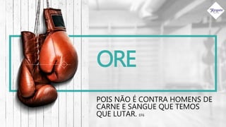 ORE
POIS NÃO É CONTRA HOMENS DE
CARNE E SANGUE QUE TEMOS
QUE LUTAR. EF6
 