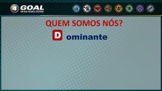 D ominante
QUEM SOMOS NÓS?
 