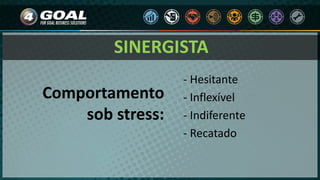 - Hesitante
- Inflexível
- Indiferente
- Recatado
Comportamento
sob stress:
SINERGISTA
 