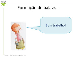 Formação de palavras


                                               Bom trabalho!




Palavras à solta ● Língua Portuguesa 6.º ano
 