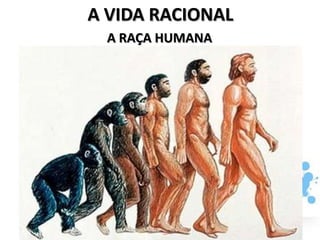 A VIDA RACIONAL
  A RAÇA HUMANA
 