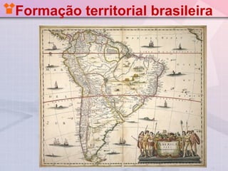 Formação territorial
brasileira
 