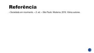 ▪ Sociedade em movimento. – 2. ed. – São Paulo: Moderna, 2016. Vários autores.
 