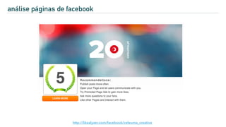 http://likealyzer.com/facebook/celeuma_creative
análise páginas de facebook
 